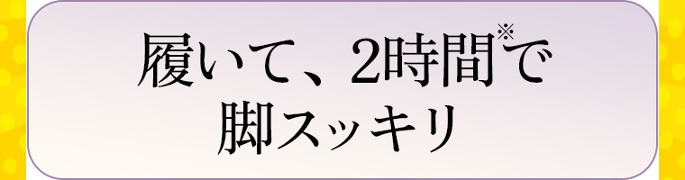 履いて、2時間で脚スッキリ