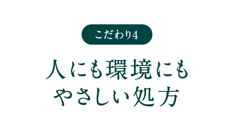 こだわり4 人にも環境にもやさしい処方