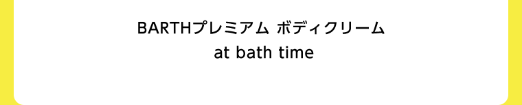 BARTHプレミアム ボディクリーム at bath time
