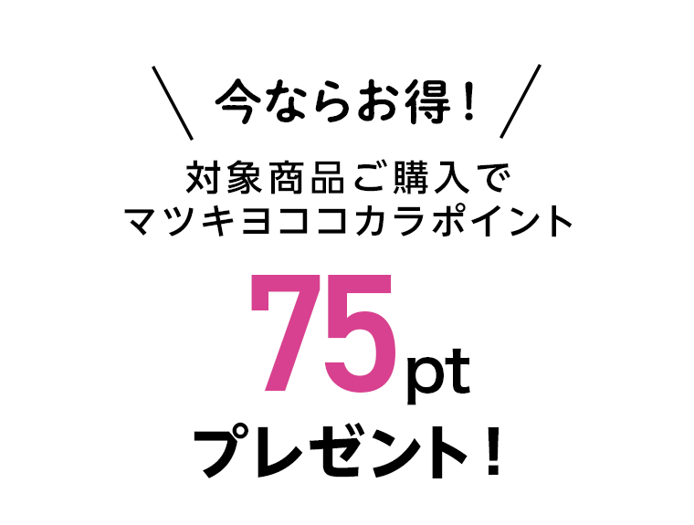 今ならお得！対象商品ご購入でマツキヨココカラポイント75ptプレゼント！