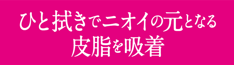 ひと拭きでニオイの元となる皮脂を吸着