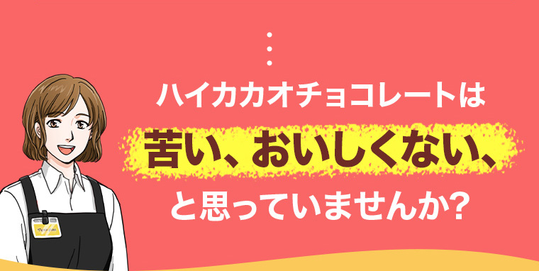 ハイカカオチョコレートは苦い、おいしくない、と思っていませんか?