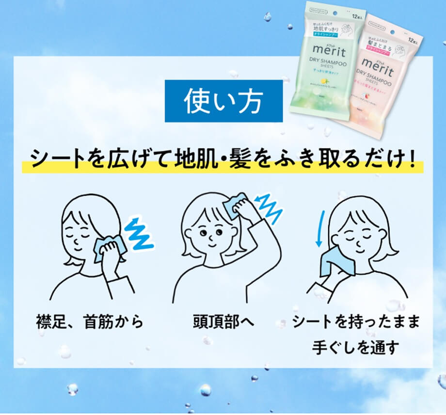使い方 シートを広げて地肌・髪をふき取るだけ! 襟足、首筋から 頭頂部へ シートを持ったまま 手ぐしを通す