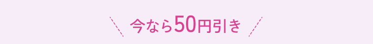 今なら50円引き