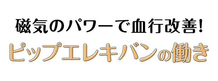 磁気のパワーで血行改善! ピップエレキバンの働き