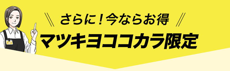さらに！今ならお得　マツキヨココカラ限定