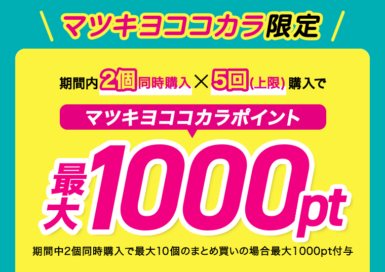 期間内2個同時購入×5回（上限）購入でマツキヨココカラポイント最大1000pt