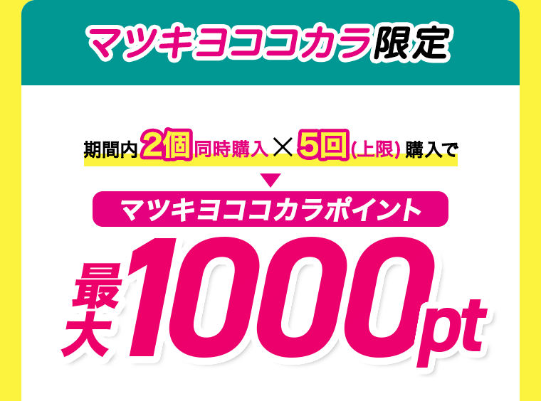 期間内2個同時購入×5回（上限）購入でマツキヨココカラポイント最大1000pt