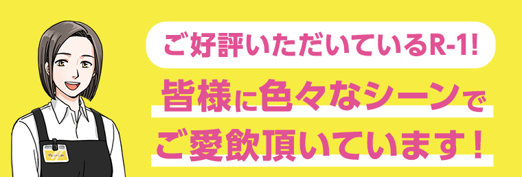 ご好評いただいているR-1　皆様に色々なシーンでご愛飲頂いています！