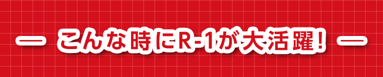 こんな時にR-1が大活躍！