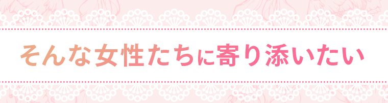 そんな女性たちに寄り添いたい