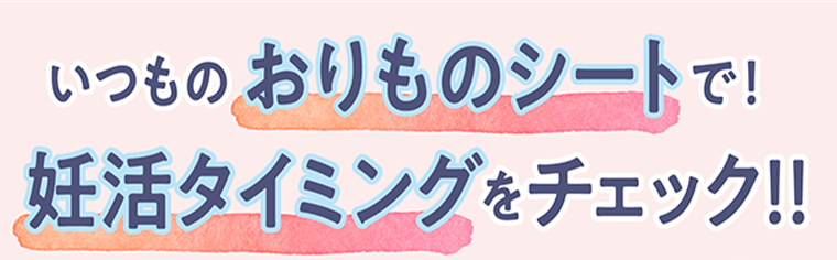 いつものおりものシートで！妊活タイミングをチェック！！