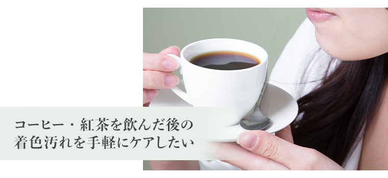 コーヒー・紅茶を飲んだ後の着色汚れを手軽にケアしたい