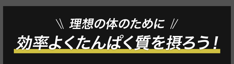 理想の体のために効率よくたんぱく質を摂ろう！