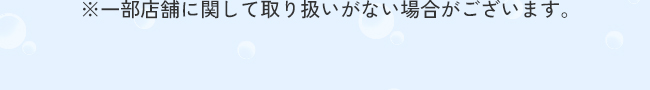 ※一部店舗に関して取り扱いがない場合がございます。