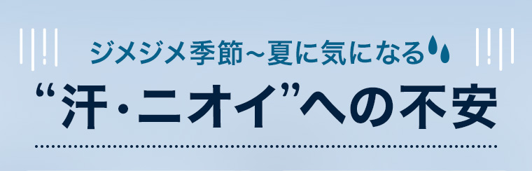 ジメジメ季節~夏に気になる “汗・ニオイ”への不安