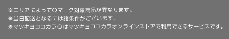 ※エリアによってQマーク対象商品が異なります。 ※当日配送となるには諸条件がございます。 マツキヨココカラQはマツキヨココカラオンラインストアで利用出来るサービスです。