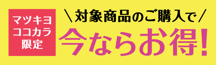 マツキヨココカラ限定　対象商品のご購入で今ならお得！