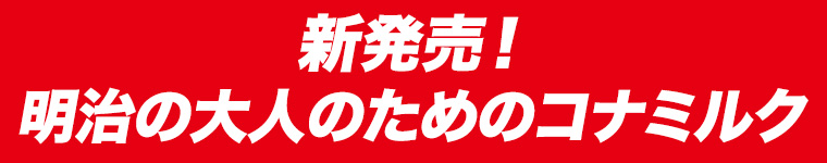 新発売! 明治の大人のためのコナミルク