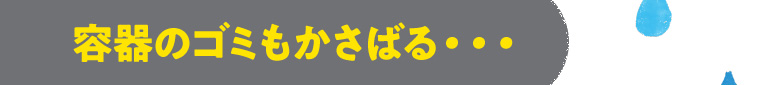 容器のゴミもかさばる・・・
