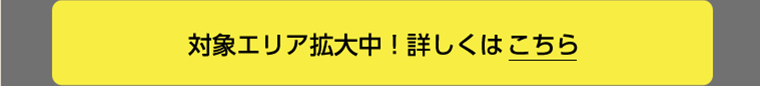 対象エリア拡大中！詳しくはこちら