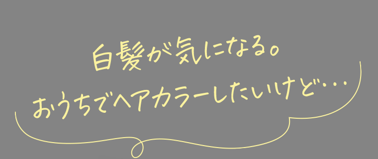 白髪が気になる。おうちでヘアカラーしたいけど・・・