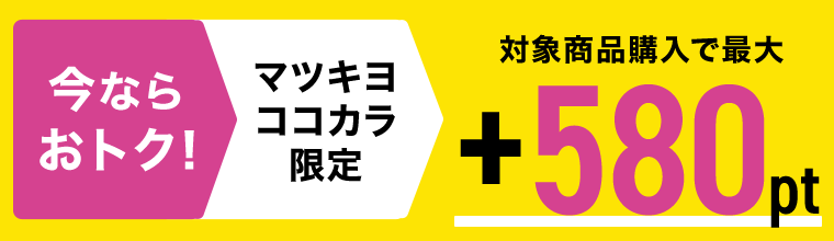 今ならおトク！マツキヨココカラ限定　対象商品購入で最大＋580pt