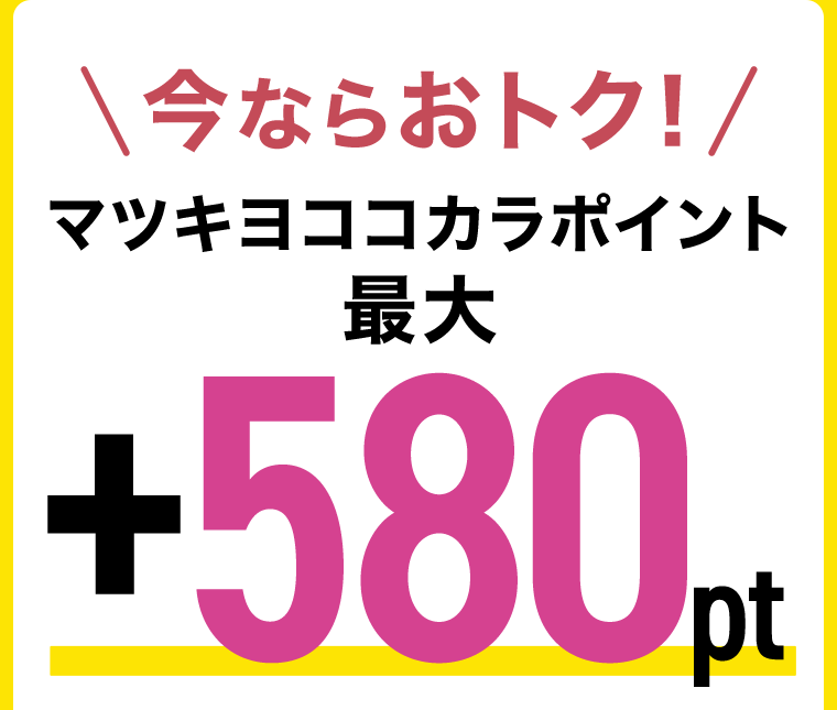今ならおトク！マツキヨココカラポイント最大＋580pt