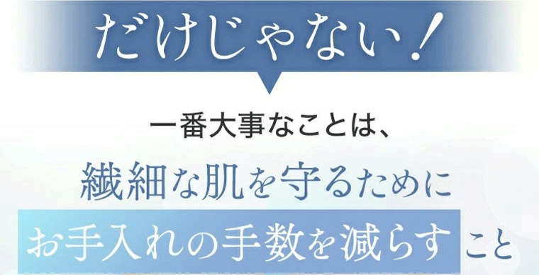 一番大事なことは、繊細な肌を守るためにお手入れの手数を減らすこと
