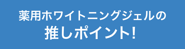 薬用ホワイトニングジェルの推しポイント！