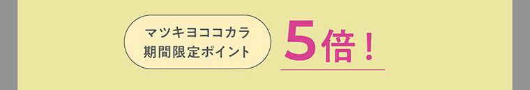 マツキヨココカラ 期間限定ポイント5倍