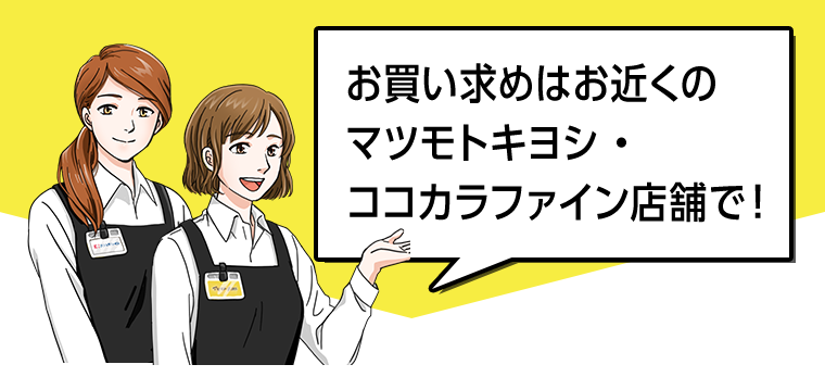 お買い求めはお近くのマツモトキヨシ・ココカラファイン店舗で！