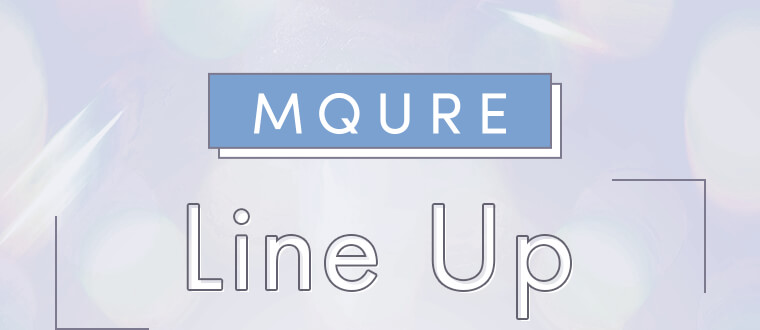 「MQURE」Line Up！