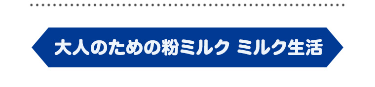 大人のための粉ミルク ミルク生活