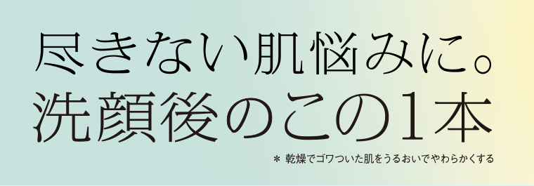 尽きない肌悩みに。洗顔後のこの１本
