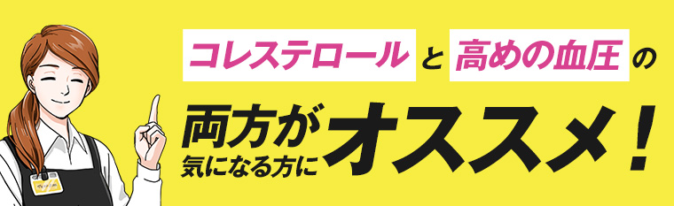 コレステロールと高めの血圧の両方が気になる方にオススメ!