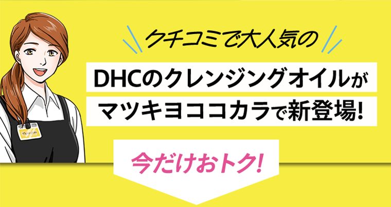 クチコミで大人気のDHCのクレンジングオイルがマツキヨココカラで新登場！
