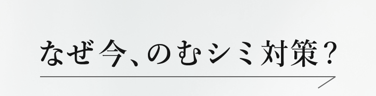 なぜ今、のむシミ対策？