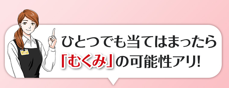ひとつでも当てはまったら「むくみ」の可能性アリ!