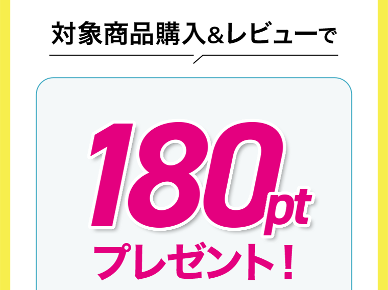 対象商品購入＆レビューで180ptプレゼント！