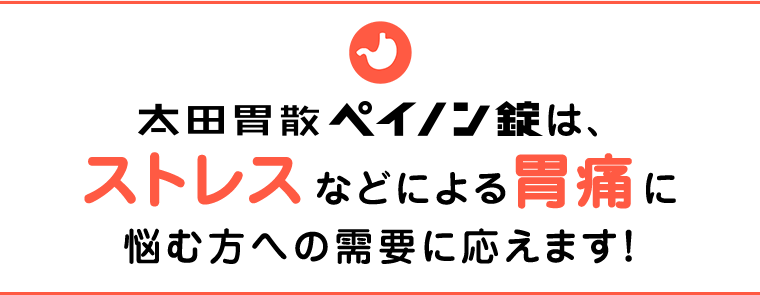 太田胃散ペイノン錠は、ストレスなどによる胃痛に悩む方への需要に応えます！