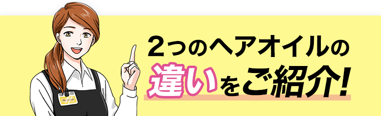 ２つのヘアオイルの違いをご紹介！