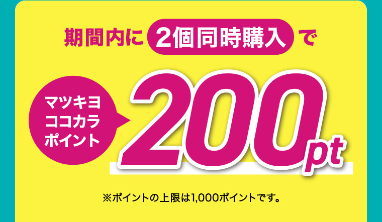 期間内に2個同時購入でマツキヨココカラポイント200pt ※ポイントの上限は1,000ポイントです。