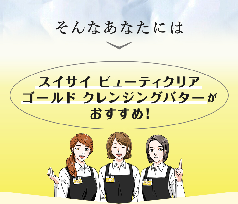 そんなあなたにはスイサイ ビューティクリア ゴールドクレンジングバターが おすすめ!