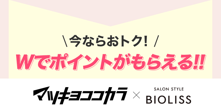 \今ならおトク! /Wでポイントがもらえる!!マツキヨココカラ × BIOLISS