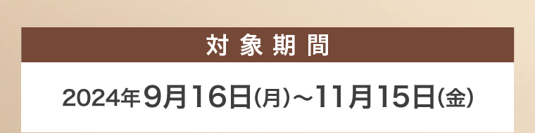 対象期間2024年9月16日(月)~11月15日(金)