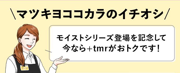 \マツキヨココカラのイチオシ/モイストシリーズ登場を記念して今なら+tmrがおトクです!