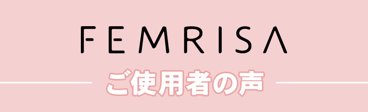 FEMRISAご使用者の声
