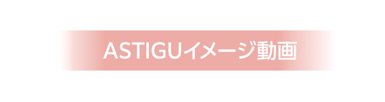 ASTIGUイメージ動画