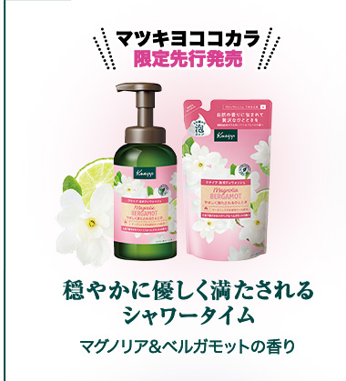 マツキヨココカラ限定先行発売
                                            穏やかに優しく満たされる シャワータイム マグノリア&ベルガモットの香り